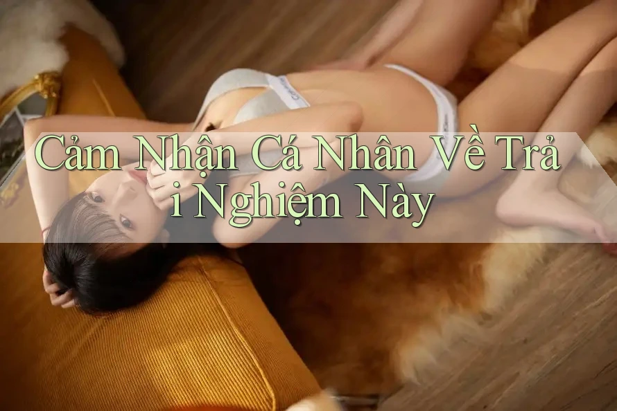 Cảm Nhận Cá Nhân Về Trải Nghiệm Này