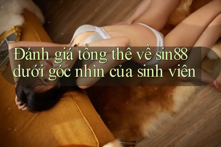 Đánh giá tổng thể về sin88 dưới góc nhìn của sinh viên