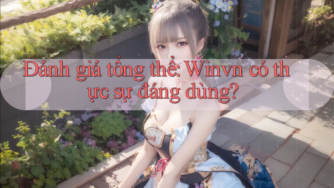 Đánh giá tổng thể: Winvn có thực sự đáng dùng?