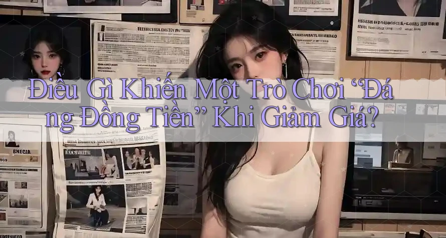 Điều Gì Khiến Một Trò Chơi “Đáng Đồng Tiền” Khi Giảm Giá?