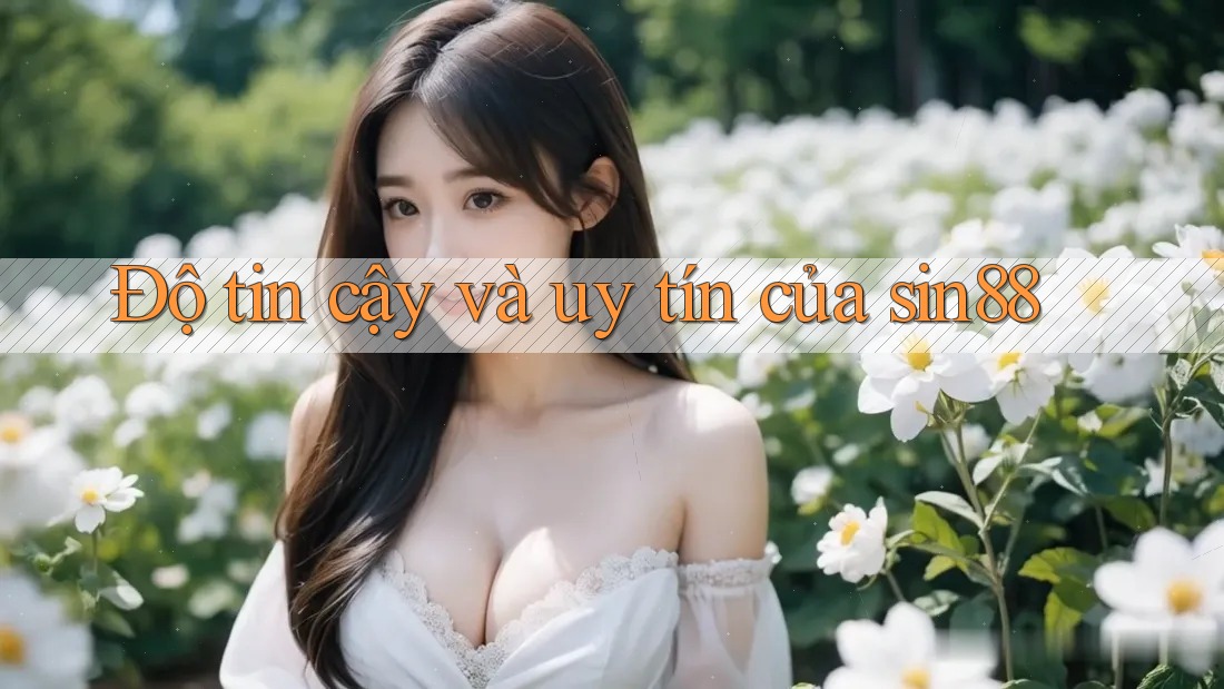 Độ tin cậy và uy tín của sin88