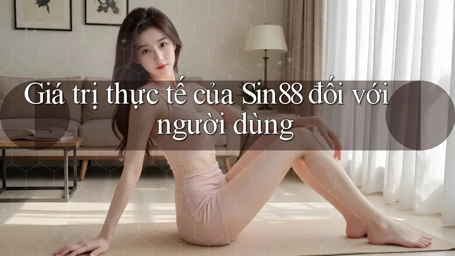 Giá trị thực tế của Sin88 đối với người dùng
