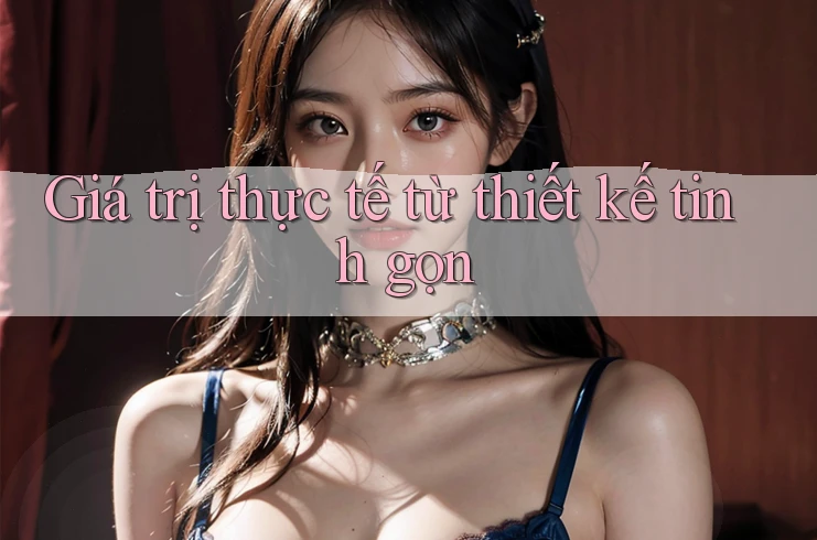 Giá trị thực tế từ thiết kế tinh gọn Giá trị thực tế từ thiết kế tinh gọn