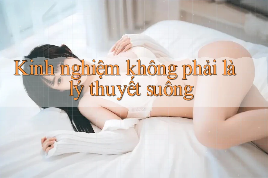 Kinh nghiệm không phải là lý thuyết suông