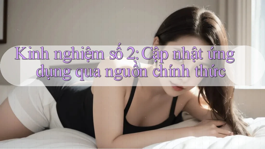Kinh nghiệm số 2: Cập nhật ứng dụng qua nguồn chính thức