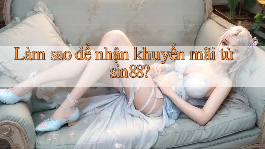 Làm sao để nhận khuyến mãi từ sin88?