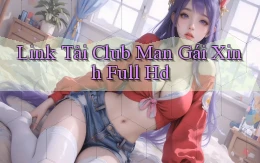 link tải club man gái xinh full hd