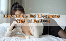 link tải ox bet livestream giải trí full hd