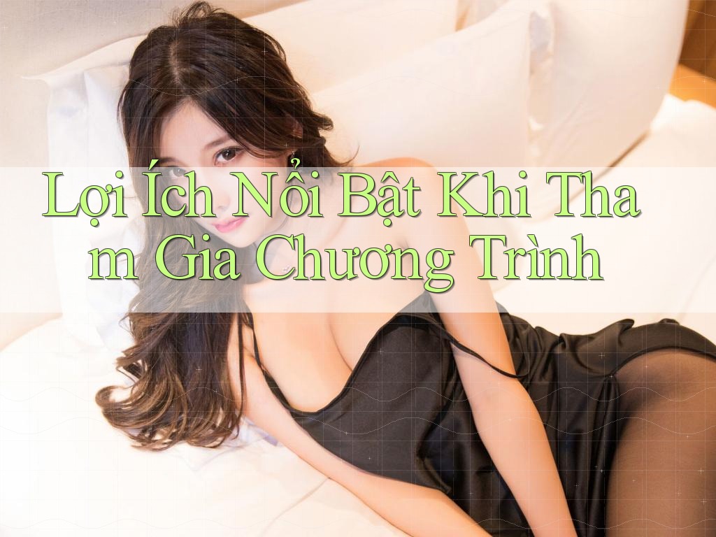 Lợi Ích Nổi Bật Khi Tham Gia Chương Trình Lợi Ích Nổi Bật Khi Tham Gia Chương Trình