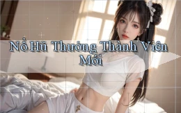 nổ hũ Thưởng thành viên mới