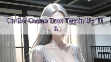 on bet casino trực tuyến uy tín