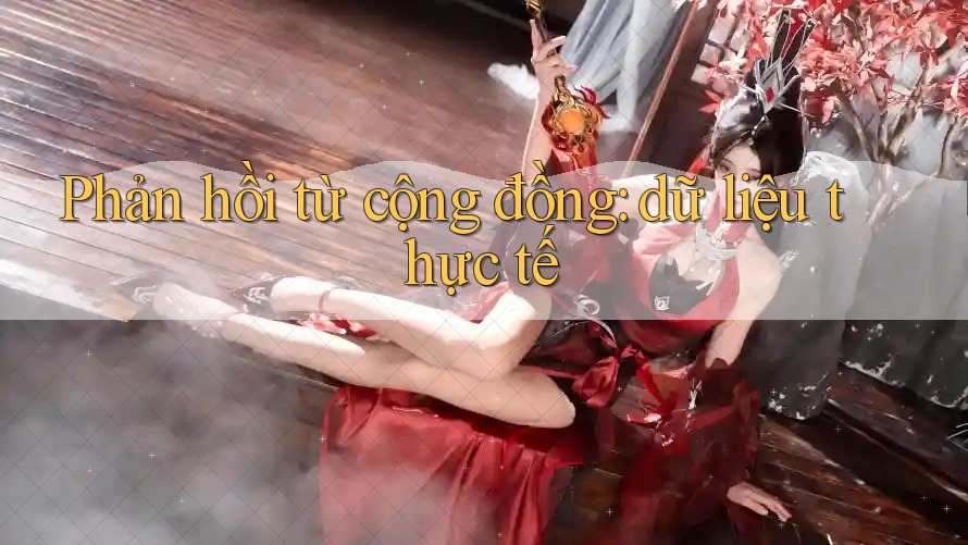 Phản hồi từ cộng đồng: dữ liệu thực tế Phản hồi từ cộng đồng: dữ liệu thực tế