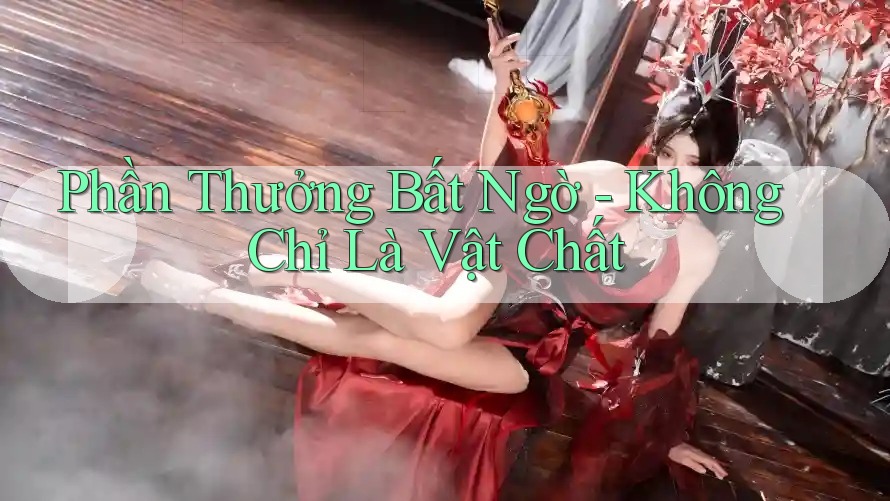 Phần Thưởng Bất Ngờ - Không Chỉ Là Vật Chất