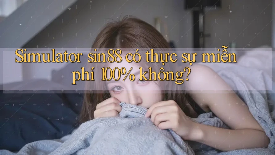 Simulator sin88 có thực sự miễn phí 100% không?