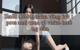 Sin88 (2026) điểm tổng kết pros and cons có video hướng dẫn
