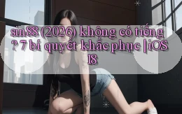 sin88 (2026) không có tiếng 7 bí quyết khắc phục iOS 18