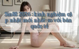 Sin88 2026 kinh nghiệm cập nhật mới nhất so với bản quốc tế