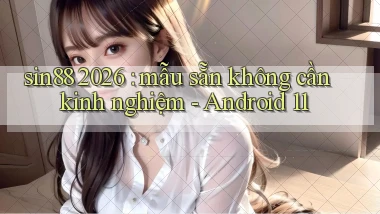 sin88 2026 mẫu sẵn không cần kinh nghiệm   Android 11