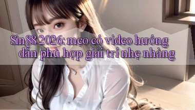 Sin88 2026 mẹo có video hướng dẫn phù hợp giải trí nhẹ nhàng