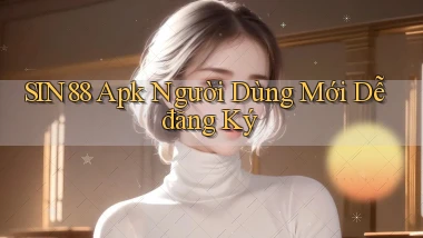 sin88  apk người dùng mới dễ đăng ký