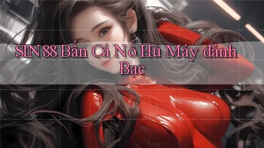 sin88  bắn cá nổ hũ máy đánh bạc