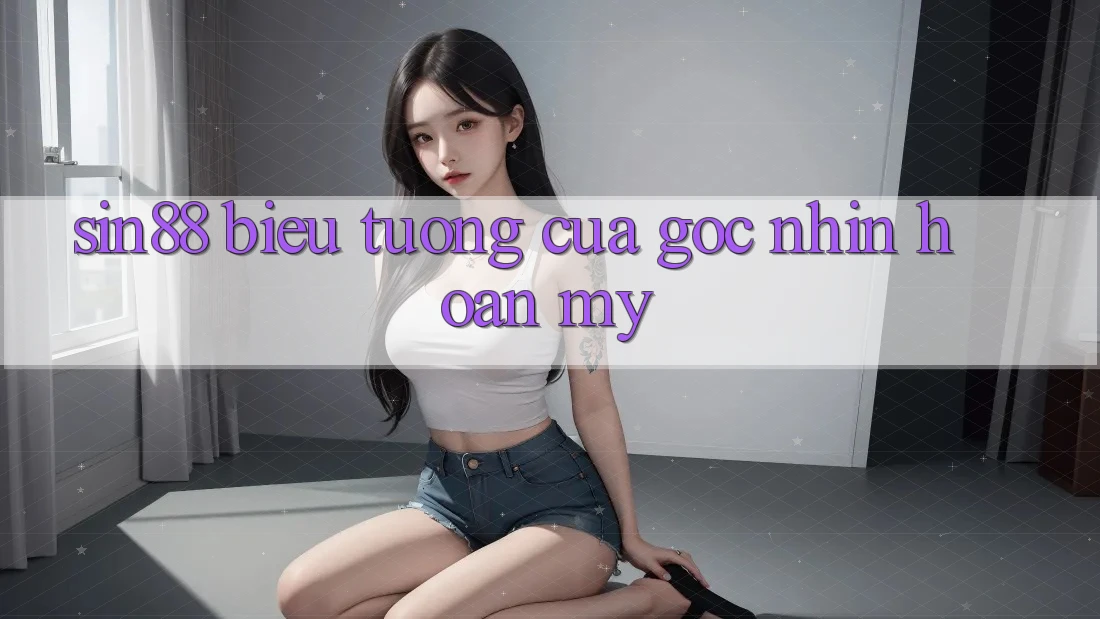 “Sin88” – Biểu Tượng Của Góc Nhìn Hoàn Mỹ