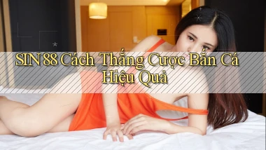 sin88  cách thắng cược bắn cá hiệu quả