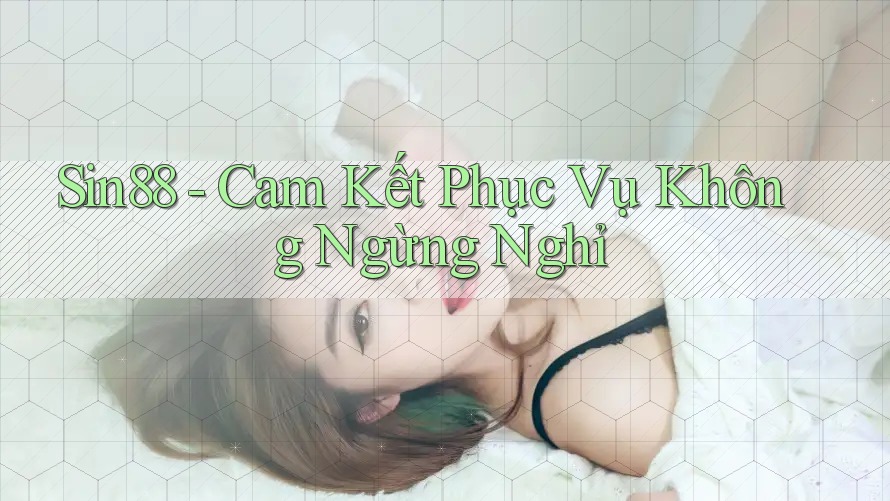 Sin88 - Cam Kết Phục Vụ Không Ngừng Nghỉ Sin88 - Cam Kết Phục Vụ Không Ngừng Nghỉ