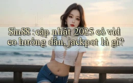 Sin88 cập nhật 2025 có video hướng dẫn, jackpot là gì