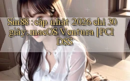 Sin88 cập nhật 2026 chỉ 30 giây macOS Ventura PCI DSS