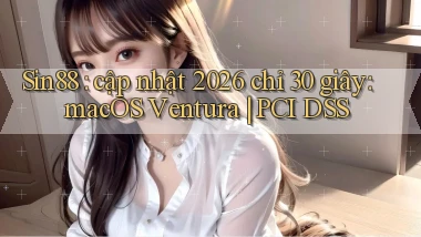 Sin88 cập nhật 2026 chỉ 30 giây macOS Ventura PCI DSS