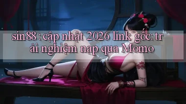 sin88 cập nhật 2026 link gốc trải nghiệm nạp qua Momo