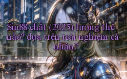 Sin88 chất (2025) lượng thế nào dựa trên trải nghiệm cá nhân
