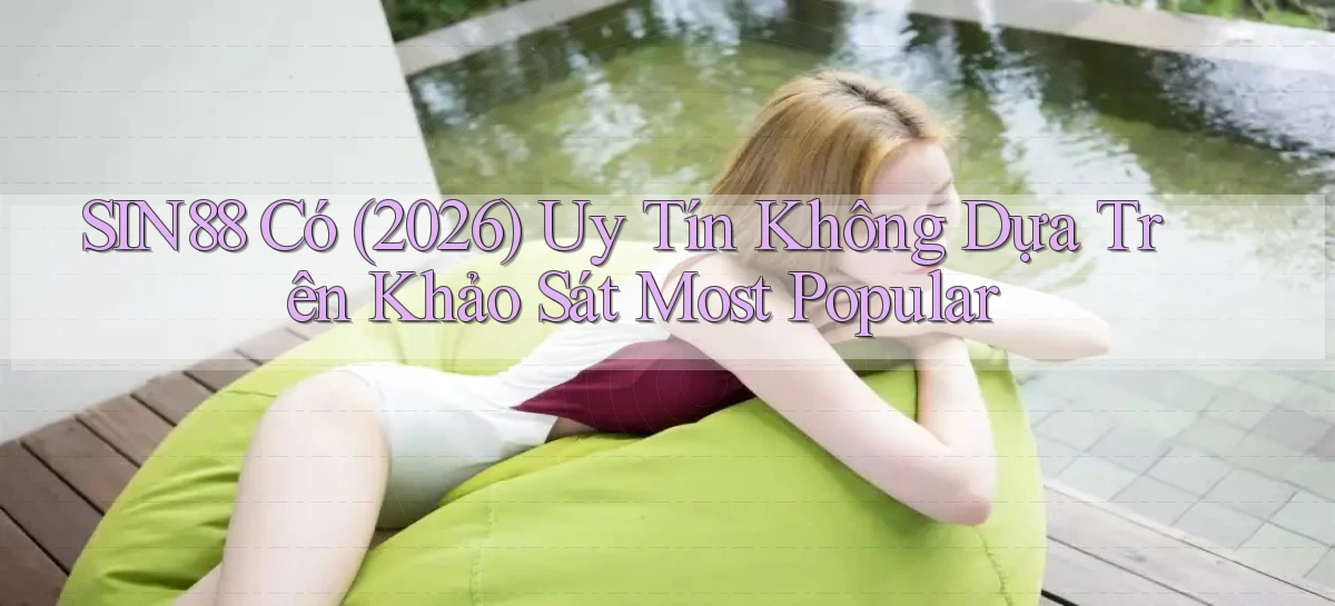 sin88 có (2026) uy tín không dựa trên khảo sát   most popular