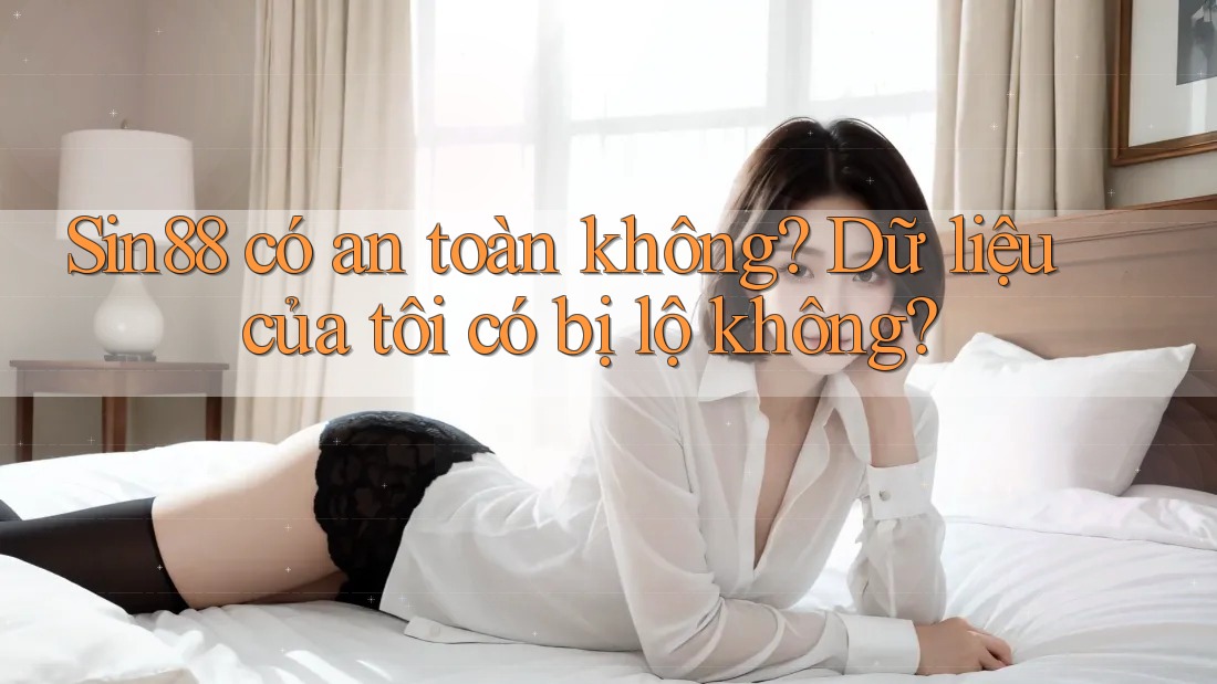 Sin88 có an toàn không? Dữ liệu của tôi có bị lộ không?