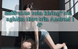 sin88 có an toàn không trải nghiệm thực trên Android 14
