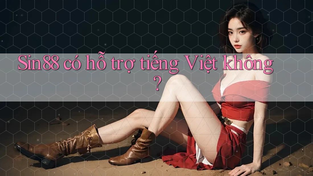 Sin88 có hỗ trợ tiếng Việt không?