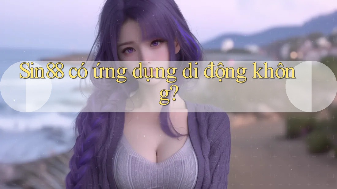 sin88 có ứng dụng di động không?