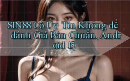 Sin88 có uy tín không để đánh giá   bản chuẩn, Android 15