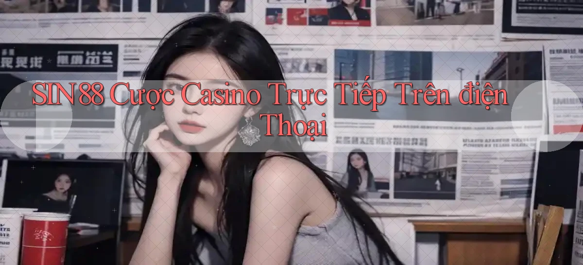 sin88  cược casino trực tiếp trên điện thoại