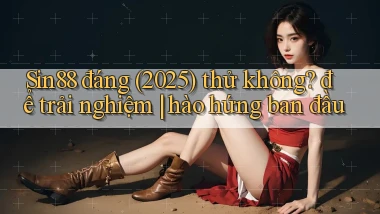 Sin88 đáng (2025) thử không để trải nghiệm hào hứng ban đầu