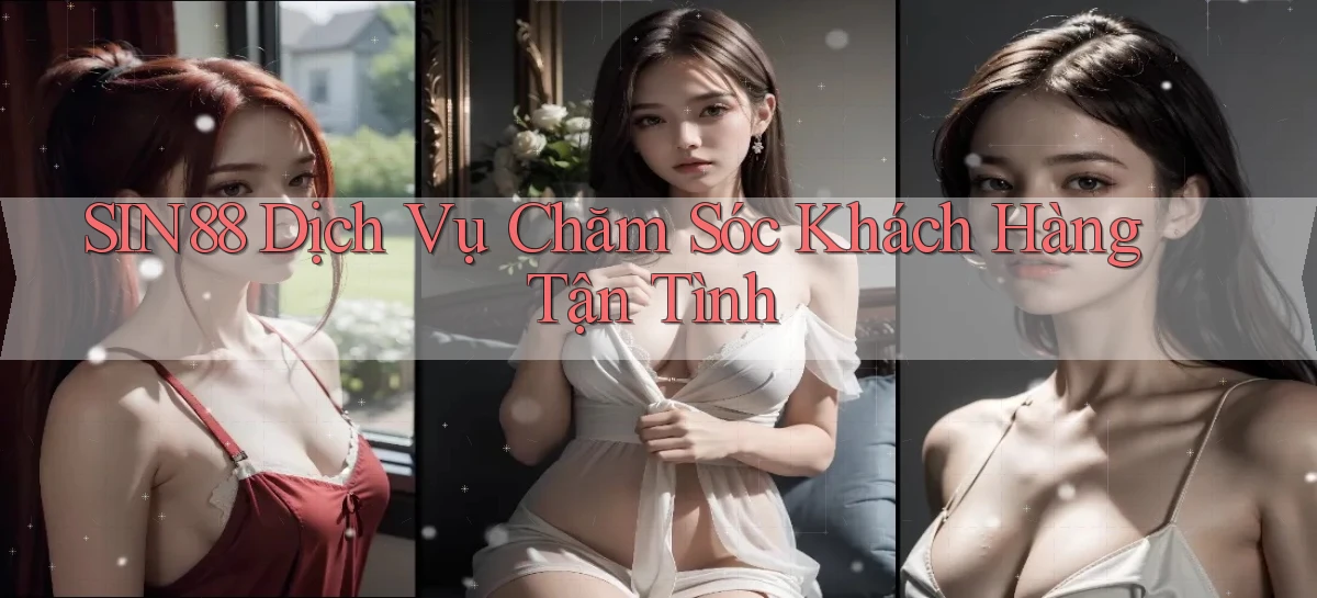 sin88  dịch vụ chăm sóc khách hàng tận tình