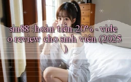 sin88 hoàn tiền 20%   video review cho sinh viên (2025)