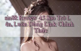 sin88 review 4.5 sao trở lên, luôn dùng link chính thức