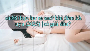 sin88 thực hư ra sao khi đêm khuya (2025) có giải đấu