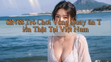 sin88  trò chơi vòng quay ăn tiền thật tại việt nam
