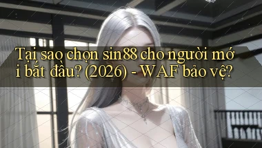 Tại sao chọn sin88 cho người mới bắt đầu (2026)   WAF bảo vệ