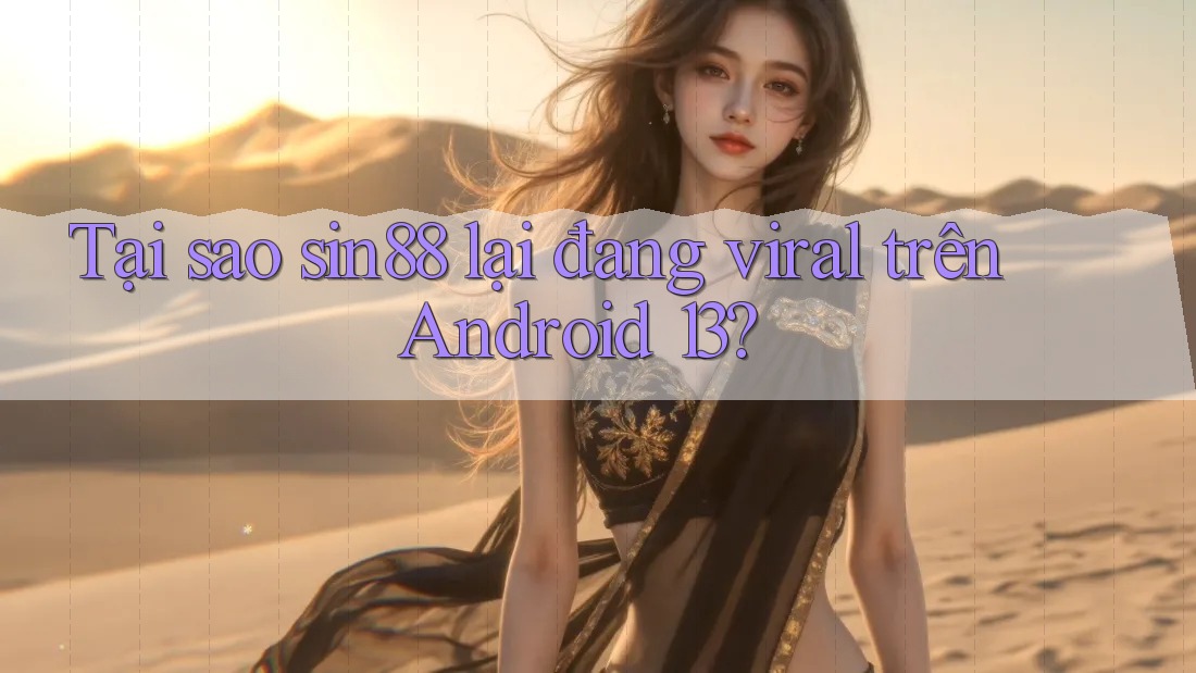 Tại sao sin88 lại đang viral trên Android 13? Tại sao sin88 lại đang viral trên Android 13?
