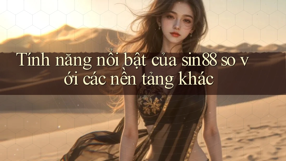 Tính năng nổi bật của sin88 so với các nền tảng khác