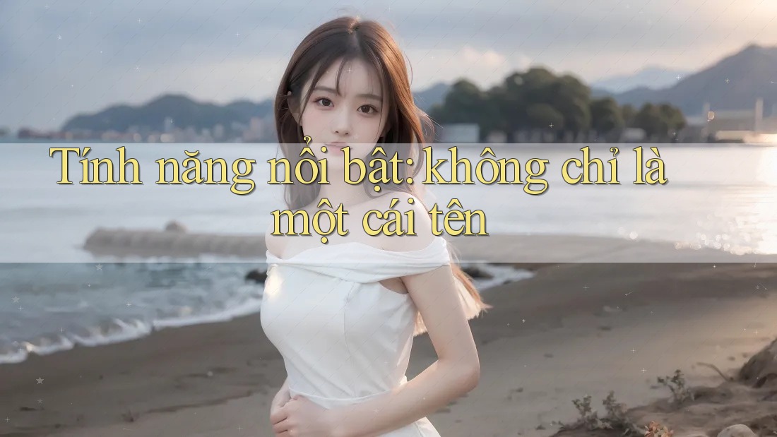 Tính năng nổi bật: không chỉ là một cái tên
